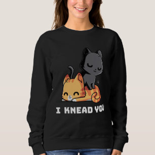Funny Cat I Knead You Kitty Cat Lovers Womens Mens Sweatshirt