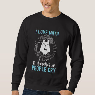 Funny Cat  I Love Math It Makes People Cry Sweatshirt