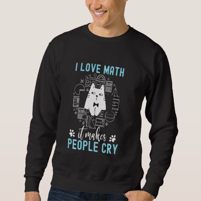 Funny Cat  I Love Math It Makes People Cry Sweatshirt (Front)