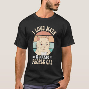 Funny Cat I love maths it makes people cry math T-Shirt