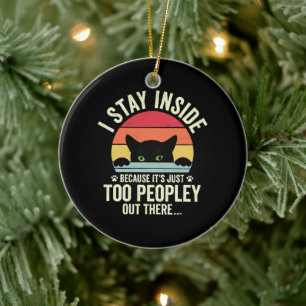 Funny Cat I Stay Inside Because It's Too Peopley Ceramic Ornament