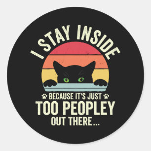 Funny Cat I Stay Inside Because It's Too Peopley Classic Round Sticker