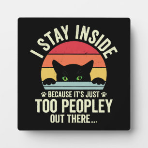 Funny Cat I Stay Inside Because It's Too Peopley Plaque