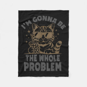 Funny Cat Im Gonna Be The Whole Problem Meme Fleece Blanket