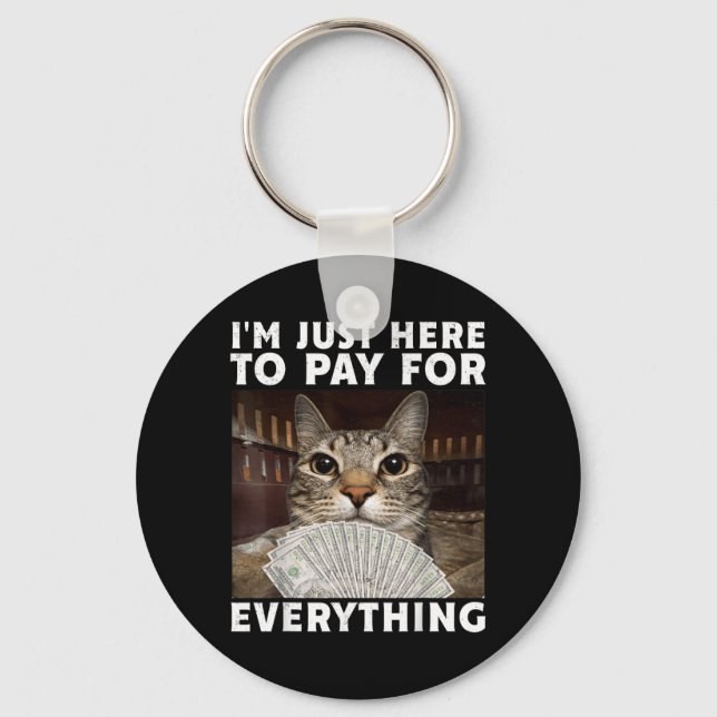 Funny Cat Im Just Here to Pay for Everything Meme Key Ring (Front)