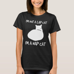 Funny Cat I'm Not a Lap Cat, I'm a Nap Cat, Cat Lo T-Shirt