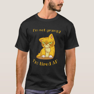 Funny Cat . I'm Not Grumpy, I'm Tired AF. T-Shirt