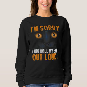 Funny Cat I'm Sorry Did I Roll My Eyes Out Loud Bl Sweatshirt