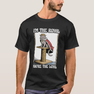 Funny Cat I'm The Royal You're The Loyal Cat Lover T-Shirt