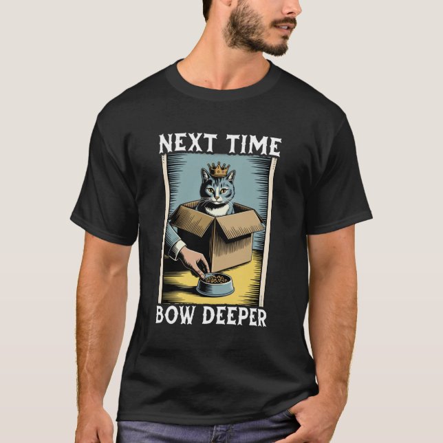 Funny Cat In Box Next Time Bow Deeper Cat Lover Ca T-Shirt (Front)