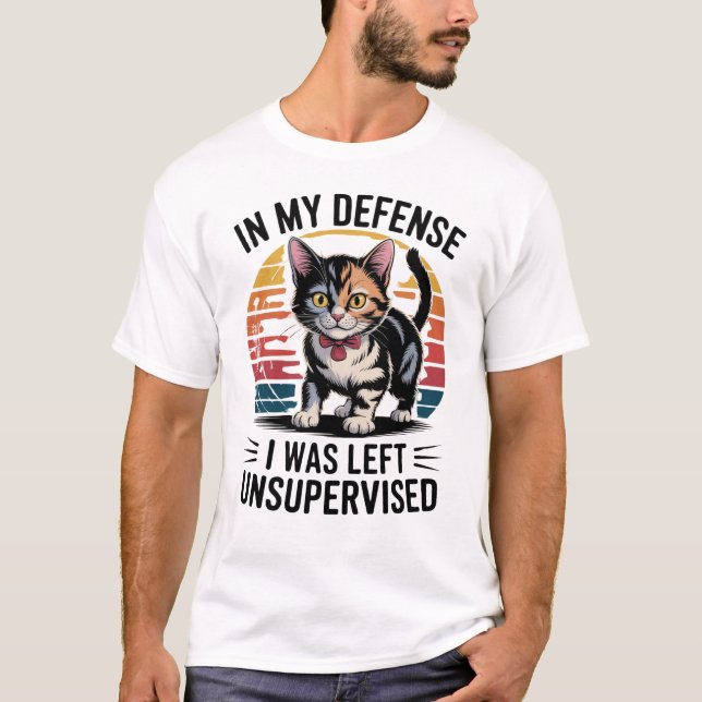 Funny Cat In My Defence I Was Left Unsupervised T-Shirt (Front)
