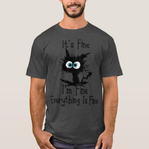 Funny Cat Its Fine Im Fine Everything is Fine Its  T-Shirt