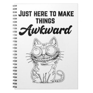 Funny Cat - Just Here to Make Things Awkward Notebook