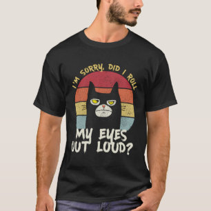 Funny Cat Kitten Did I Roll My Eyes Out Loud T-Shirt
