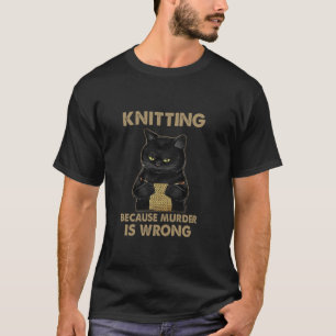 Funny Cat knits shirt Knitting because murder is w
