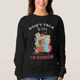 Funny Cat Knits Yarn Don't Talk To Me I'm Counting Sweatshirt