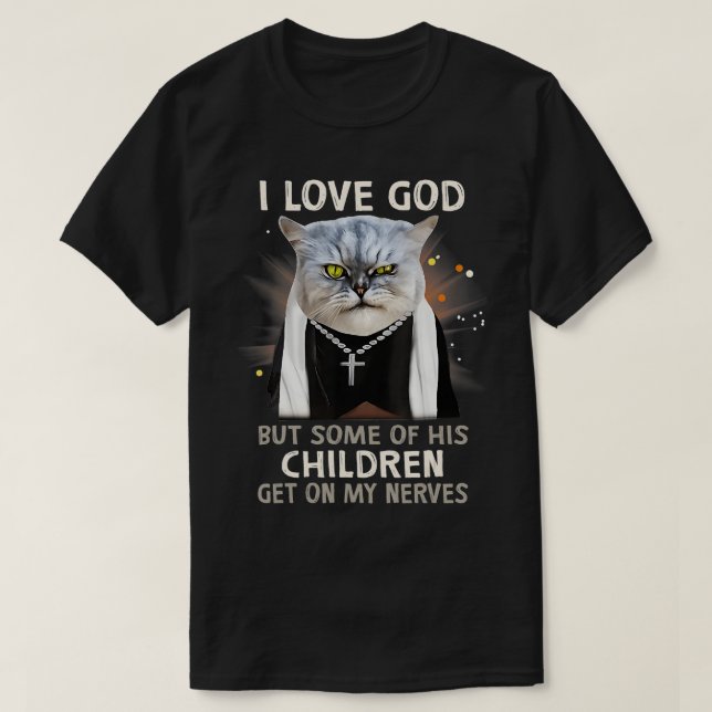Funny Cat Love God But Some Children Get On Nerves T-Shirt (Design Front)