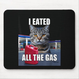 Funny Cat Meme I Eated Wanted All The Gas Funny Me Mouse Pad