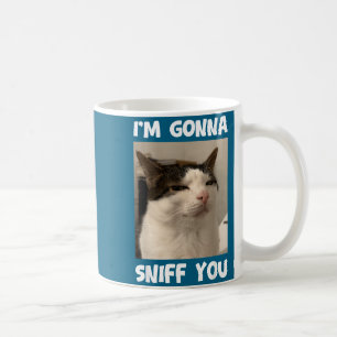 Funny Cat Meme I'm Gonna Sniff You Weird Humor Coffee Mug