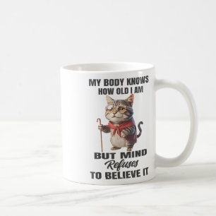 Funny Cat My Body Knows How Old I Am But Mind Refu Coffee Mug