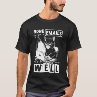 Funny Cat None Of Your Emails Are Finding Me Well T-Shirt
