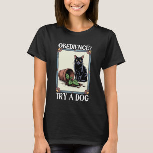 Funny Cat Obedience Try A Dog Cats T-Shirt