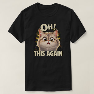 Funny Cat Oh This Again Reaction Design T-Shirt