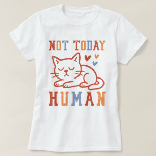 Funny Cat Quote Not Today Human T-Shirt