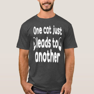 Funny Cat Sayings  One Cat Leads to Another  T-Shirt