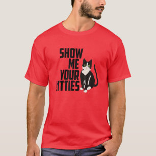Funny Cat , Show Me Your Kitties, Naughty Pun T-Shirt