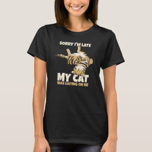 Funny Cat Sorry Im late my Cat was laying on me. T-Shirt