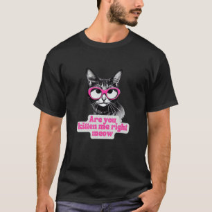 Funny Cat With Glasses Sarcastic You Kitten Me Rig T-Shirt