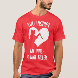 Funny Cat You Inspire My Inner Serial Killer T-Shirt