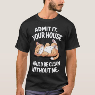 Funny Cats Sarcastic Admit It Your House Be Clean T-Shirt