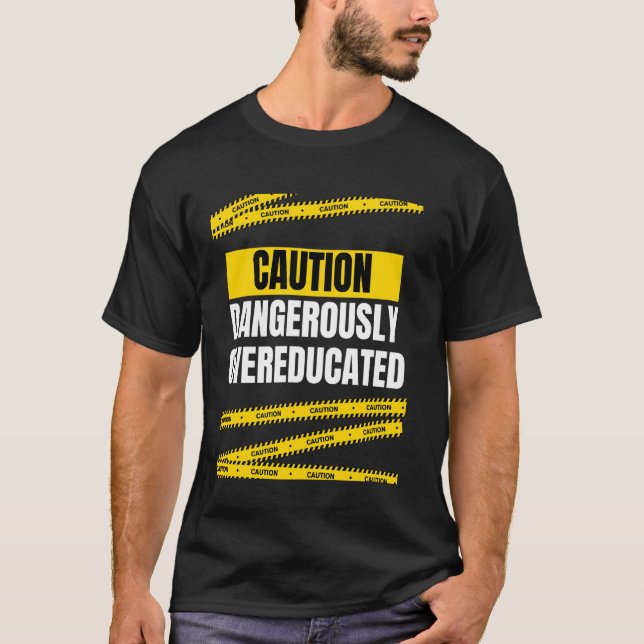 Funny Caution Dangerously Overeducated T-Shirt (Front)
