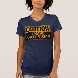 Funny, "CAUTION, I Have X-Ray Vision" Sign T-shirt