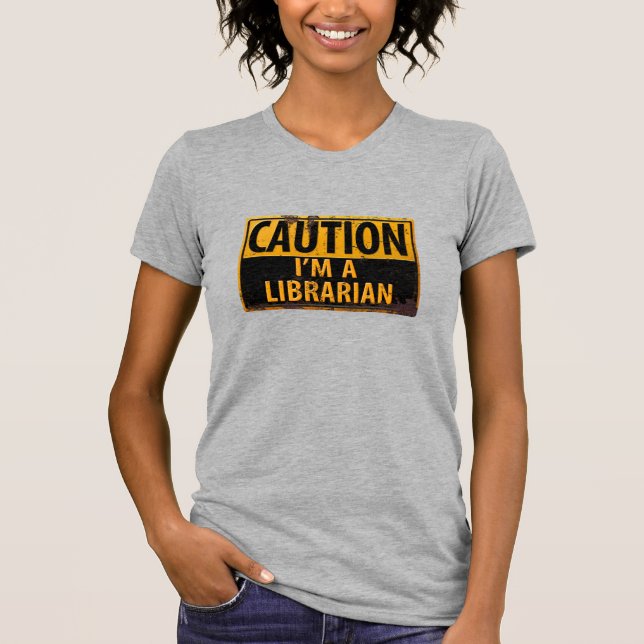 Funny, "CAUTION, I'm a Librarian" T-shirt (Front)