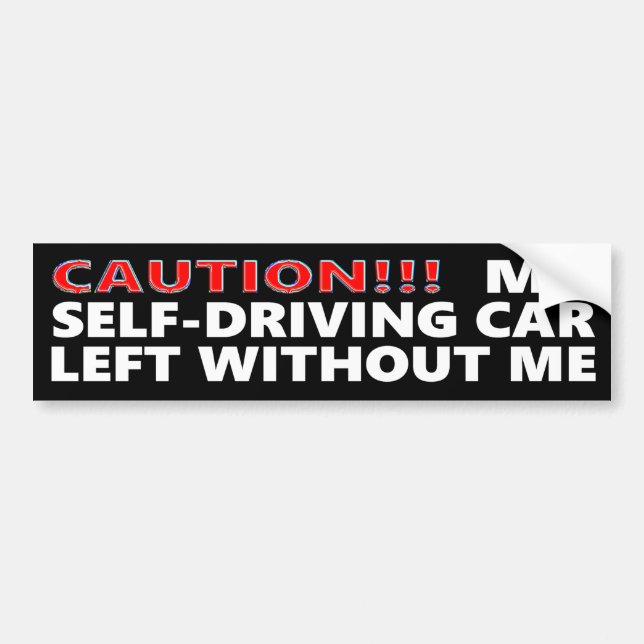 Funny Caution My Self Driving Car Left Without Me Bumper Sticker (Front)
