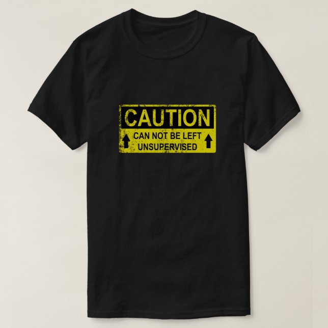 Funny Caution Sign - Can Not Be Left Unsupervised T-Shirt (Design Front)