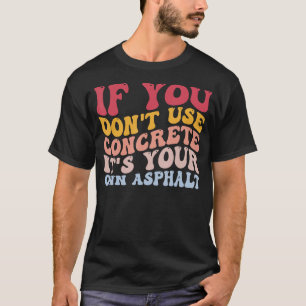 Funny Cement Mixer Construction Don't Use Concrete T-Shirt