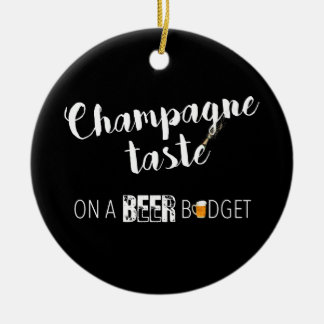 Funny Champagne Taste On A Beer Budget Alcohol Fun Ceramic Ornament