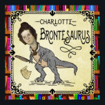 Funny Charlotte Bronte Saurus Dinosaur Book Reader Poster<br><div class="desc">This funny poster design for avid readers includes my favourite dinosaur: the Charlotte Bronte - Saurus. It's said that the Brontesaurus once roamed the Earth writing novels, which explains why she was often seen (as depicted) carrying a quill pen and manuscript paper. This humourous design is for anyone who loves...</div>