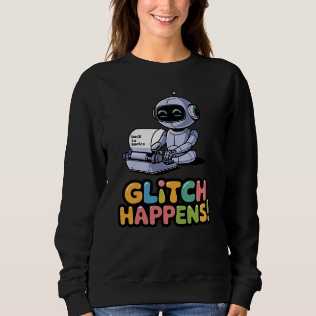🤖Funny Chatbot Developer Glitch Happens Meme Sweatshirt (Front)