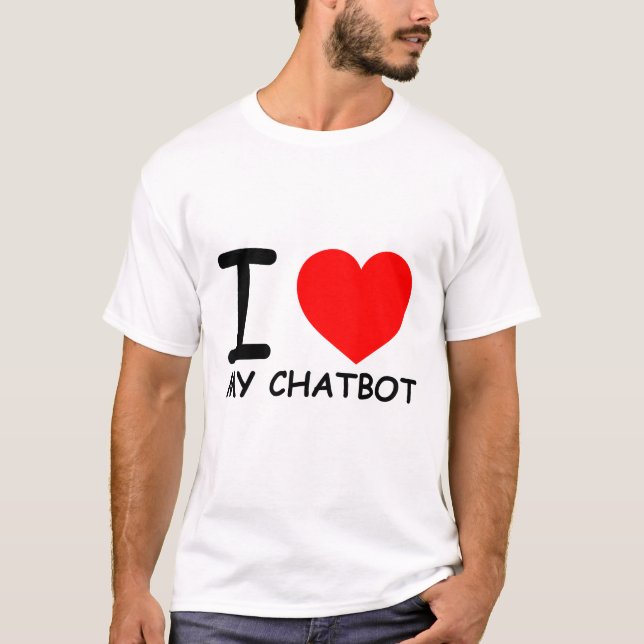 Funny Chatbot Memes I Love My Chatbot T-Shirt (Front)