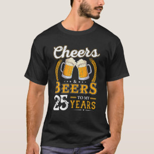 Funny Cheers And Beers To My 25 Years 25th T-Shirt
