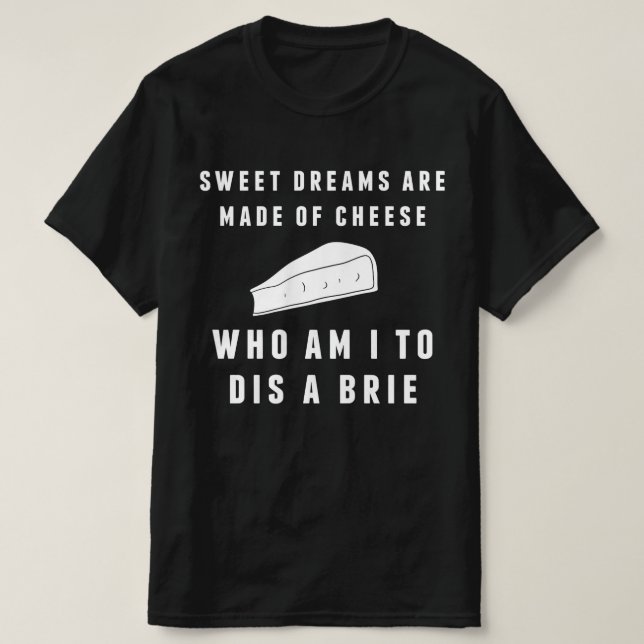 Funny Cheese Quote – Sweet Dreams Are Made of Brie T-Shirt (Design Front)