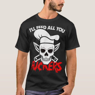Funny Chef Cooking I'll Feed All You Fuckers  T-Shirt