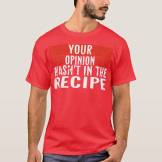 Funny Chef Saying Cooking Your Opinion Wasnt In Th T-Shirt