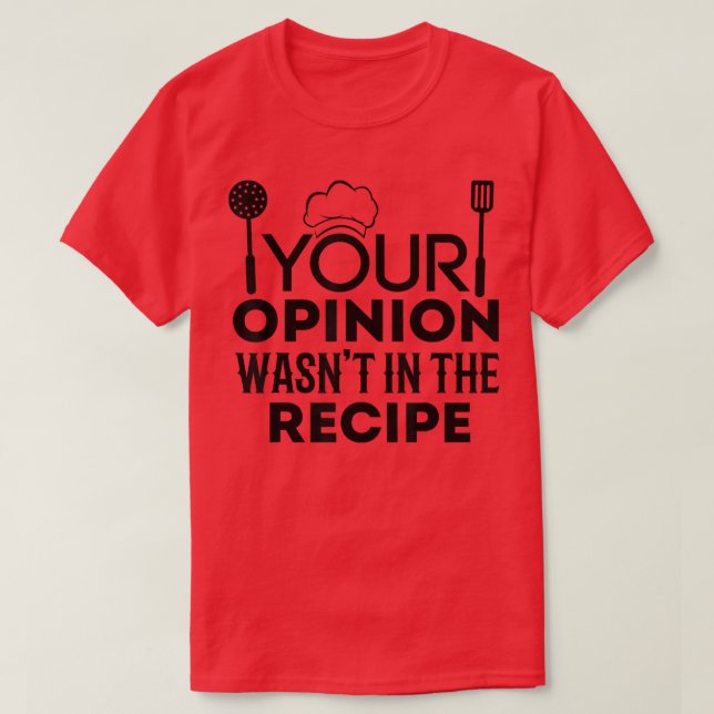 Funny Chef Your Opinion Wasnt In The Recipe Chef C T-Shirt (Design Front)