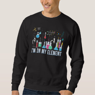 Funny Chemist   I'm In My Element Chemistry Scienc Sweatshirt